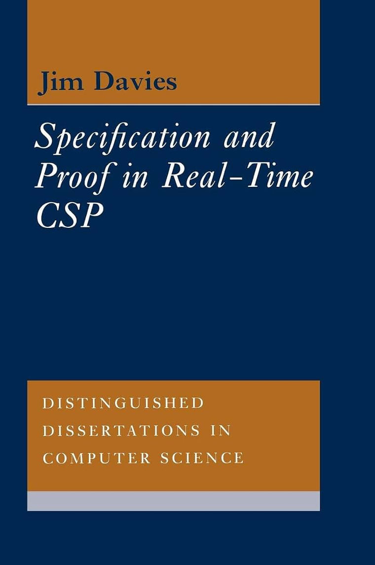 Specification and Proof in Real Time CSP (Distinguished Dissertations in Computer Science, Series Number 6)