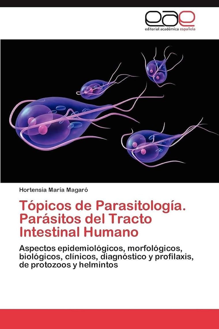 Tópicos de Parasitología. Parásitos del Tracto Intestinal Humano: Aspectos epidemiológicos, morfológicos, biológicos, clínicos, diagnóstico y profilaxis, de protozoos y helmintos (Spanish Edition)