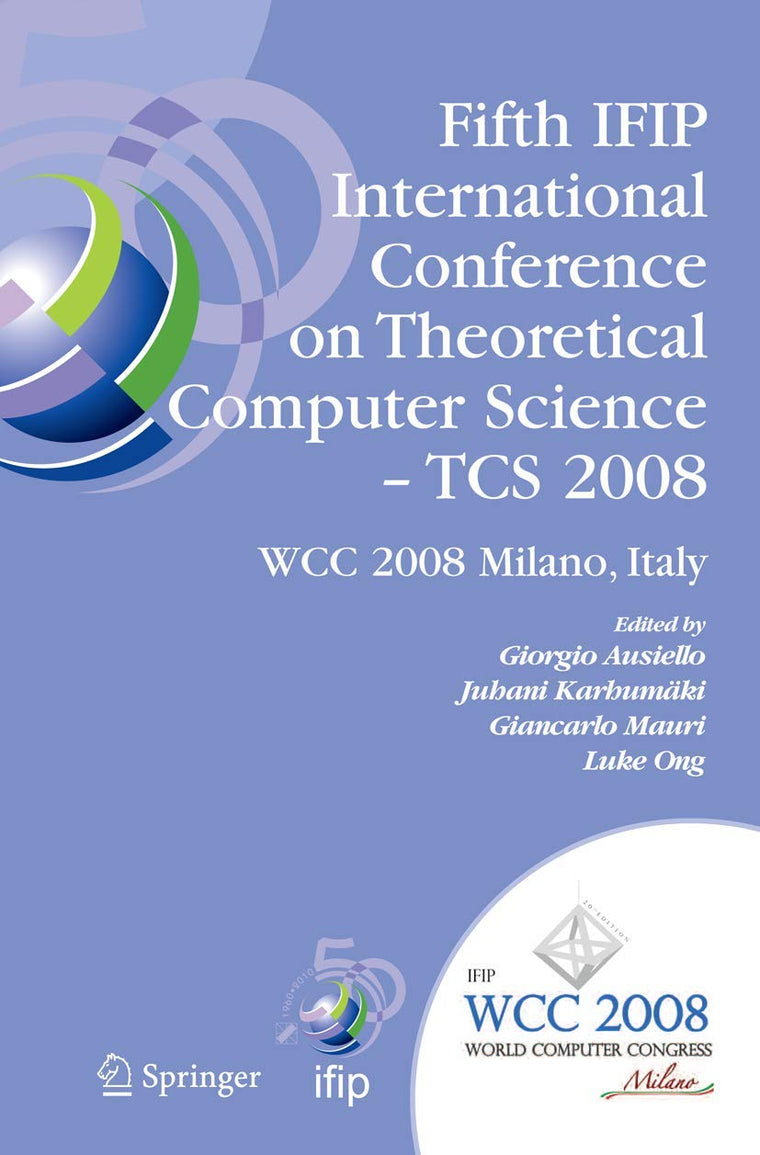 Fifth IFIP International Conference on Theoretical Computer Science - TCS 2008: IFIP 20th World Computer Congress, TC 1, Foundations of Computer ... and Communication Technology, 273)