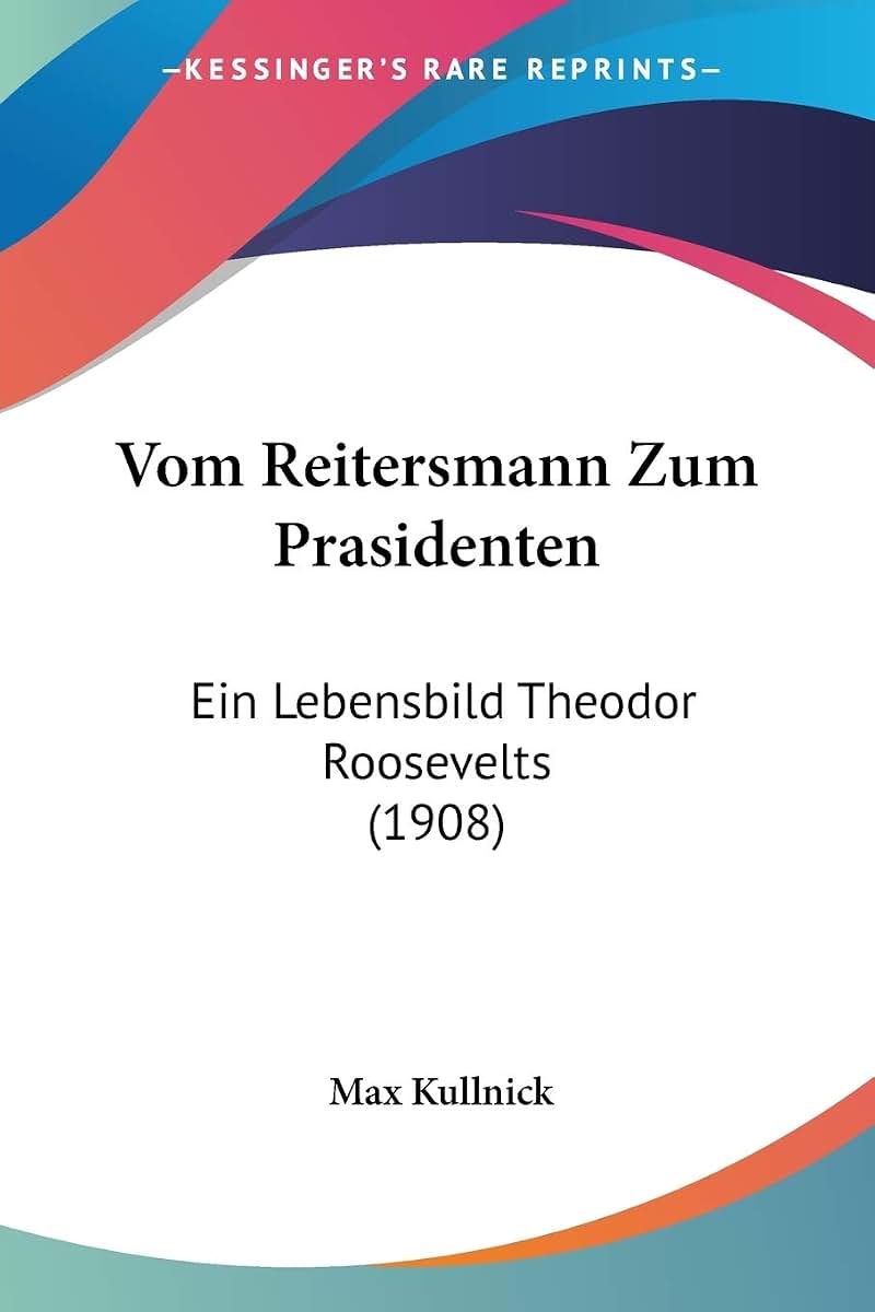 Vom Reitersmann Zum Prasidenten: Ein Lebensbild Theodor Roosevelts (1908) (German Edition)