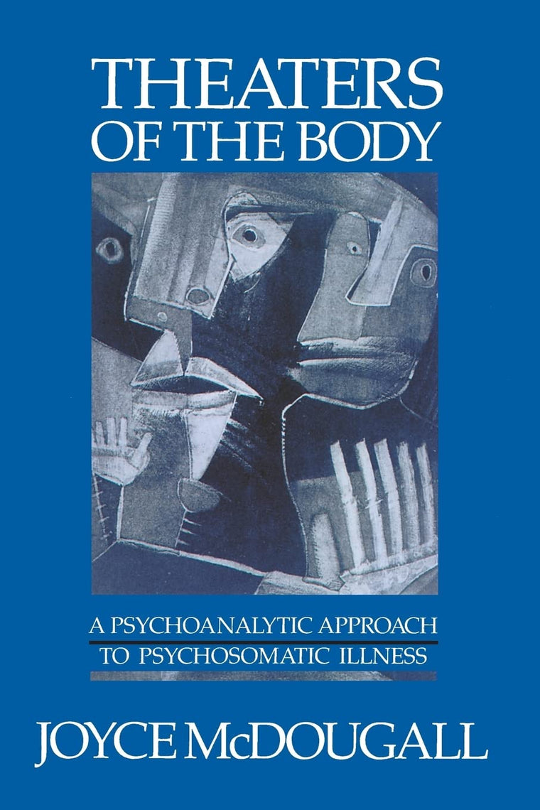 Theaters Of The Body: A Psychoanalytic Approach to Psychosomatic Illness