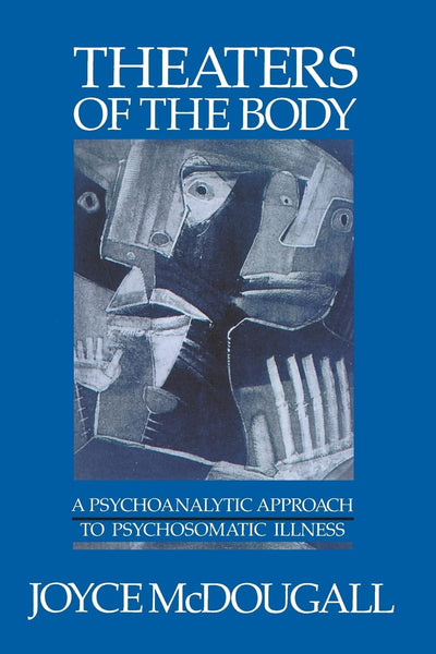 Theaters Of The Body: A Psychoanalytic Approach to Psychosomatic Illness