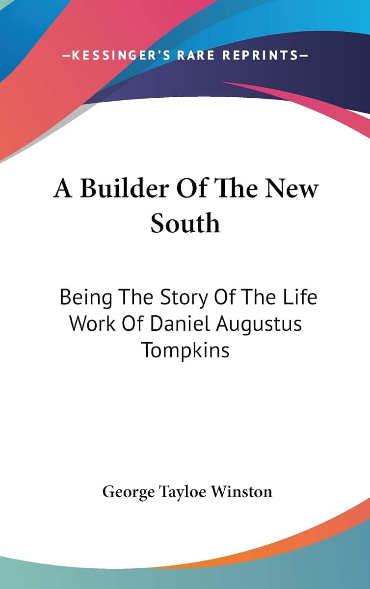 A Builder Of The New South: Being The Story Of The Life Work Of Daniel Augustus Tompkins