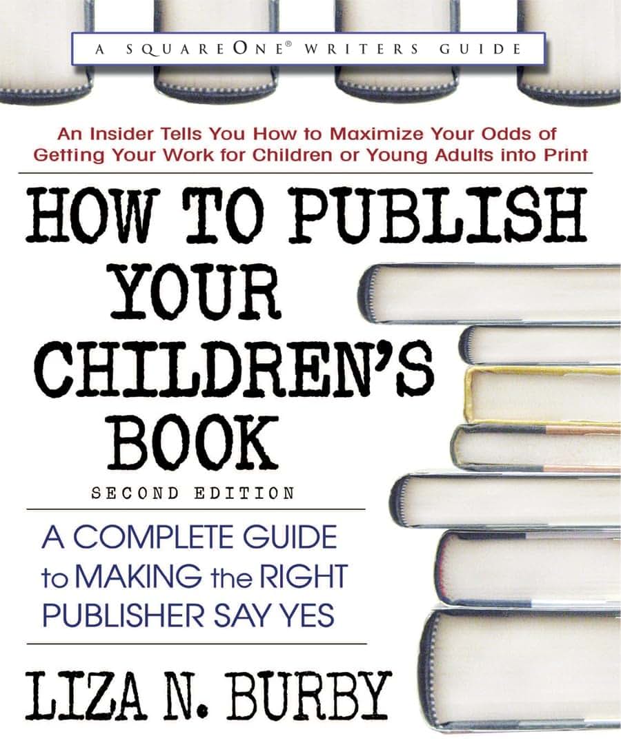 How to Publish Your Childrens Book, Second Edition: A Complete Guide to Making the Right Publisher Say Yes (Square One Writers Guide)