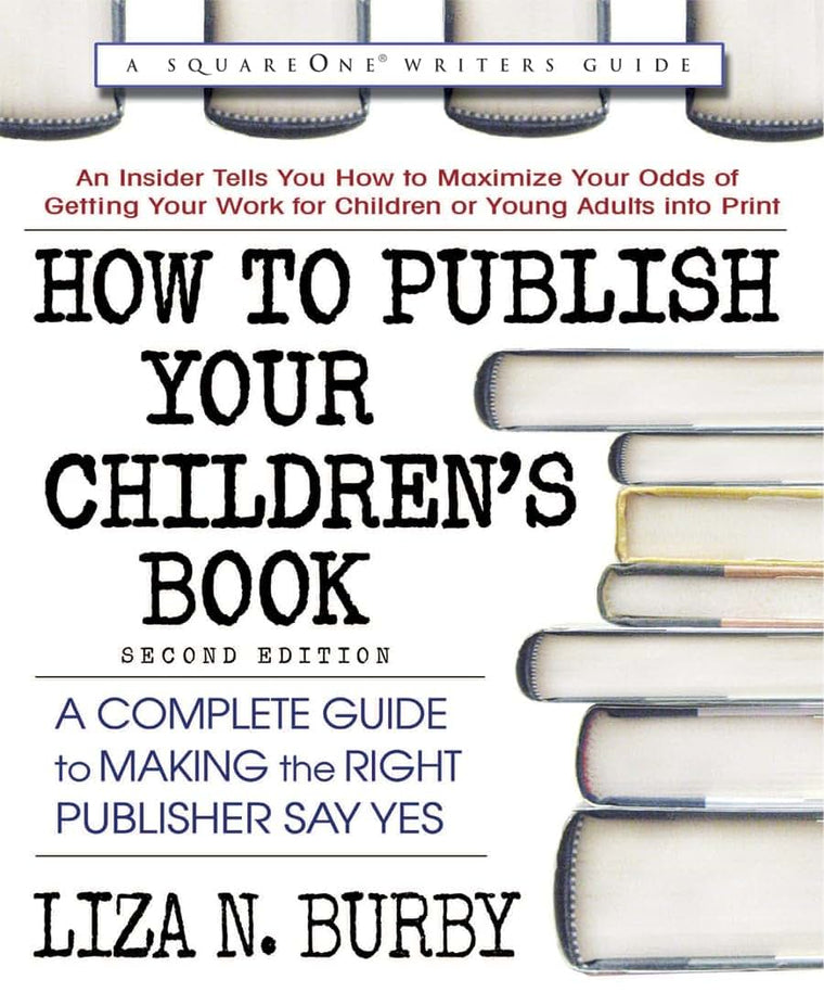 How to Publish Your Childrens Book, Second Edition: A Complete Guide to Making the Right Publisher Say Yes (Square One Writers Guide)