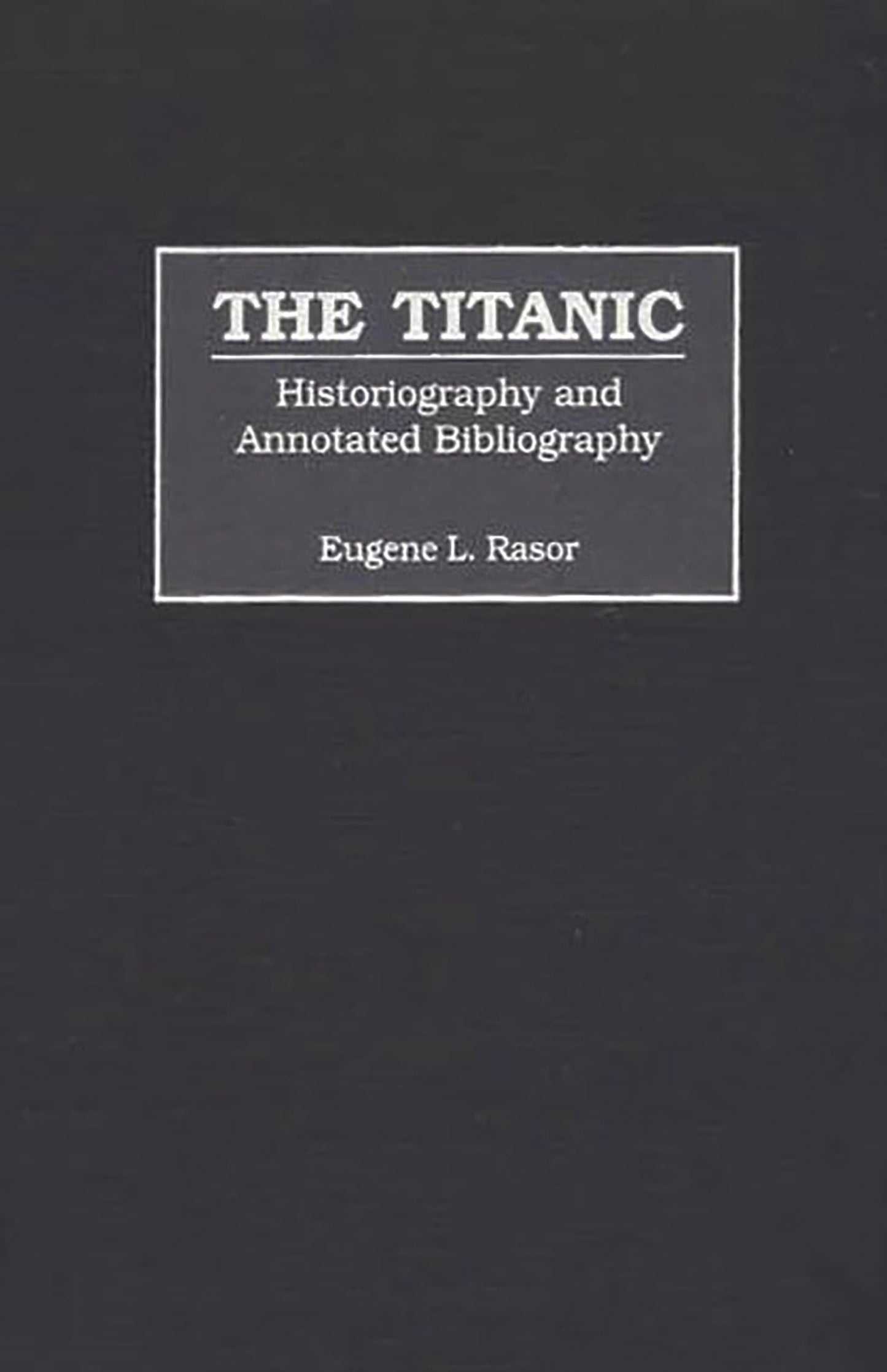 The Titanic: Historiography and Annotated Bibliography (Bibliographies and Indexes in World History)
