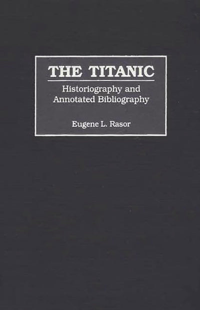 The Titanic: Historiography and Annotated Bibliography (Bibliographies and Indexes in World History)