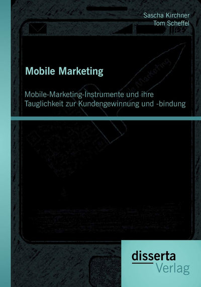 Mobile Marketing: Mobile-Marketing-Instrumente und ihre Tauglichkeit zur Kundengewinnung und -bindung (German Edition)