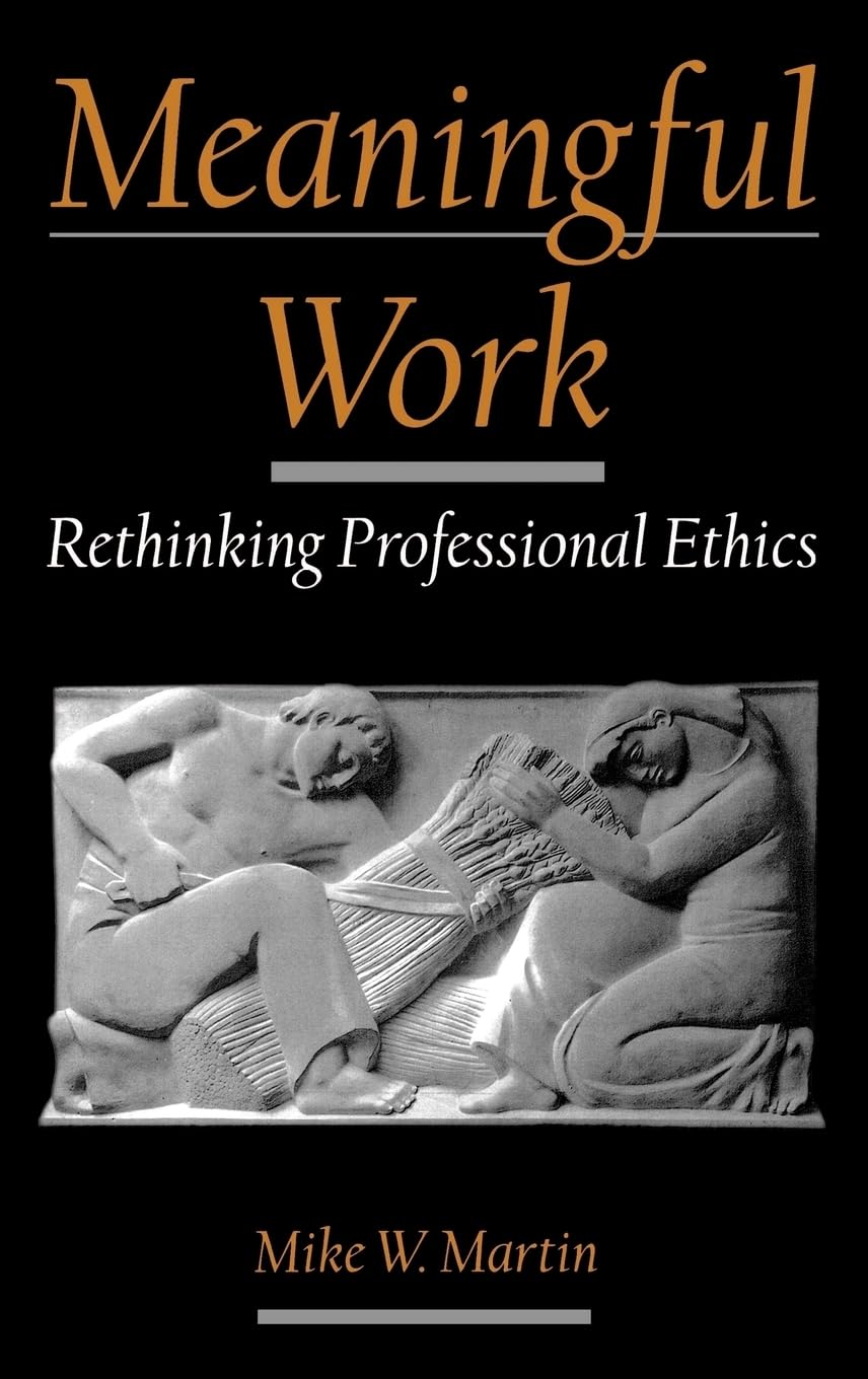 Meaningful Work: Rethinking Professional Ethics (Practical and Professional Ethics)