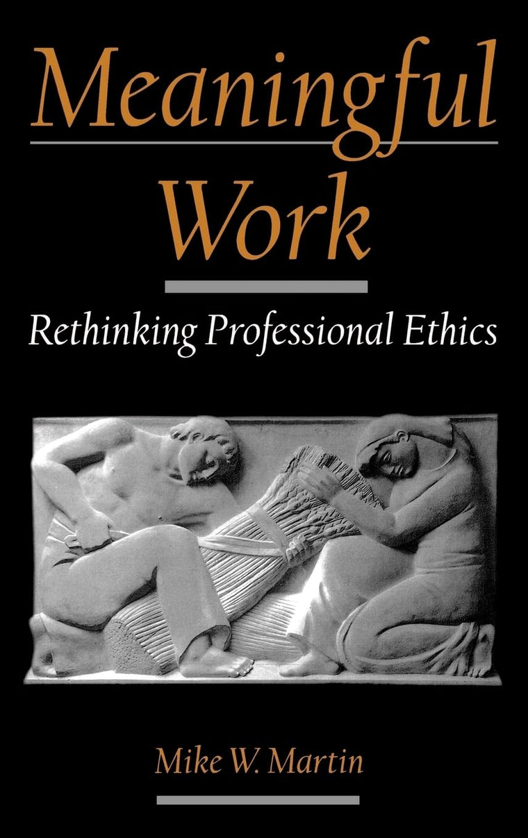 Meaningful Work: Rethinking Professional Ethics (Practical and Professional Ethics)