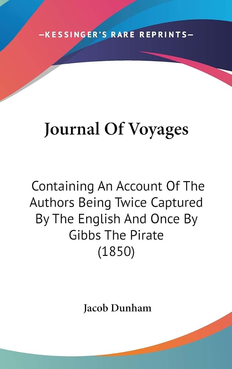 Journal Of Voyages: Containing An Account Of The Authors Being Twice Captured By The English And Once By Gibbs The Pirate (1850)