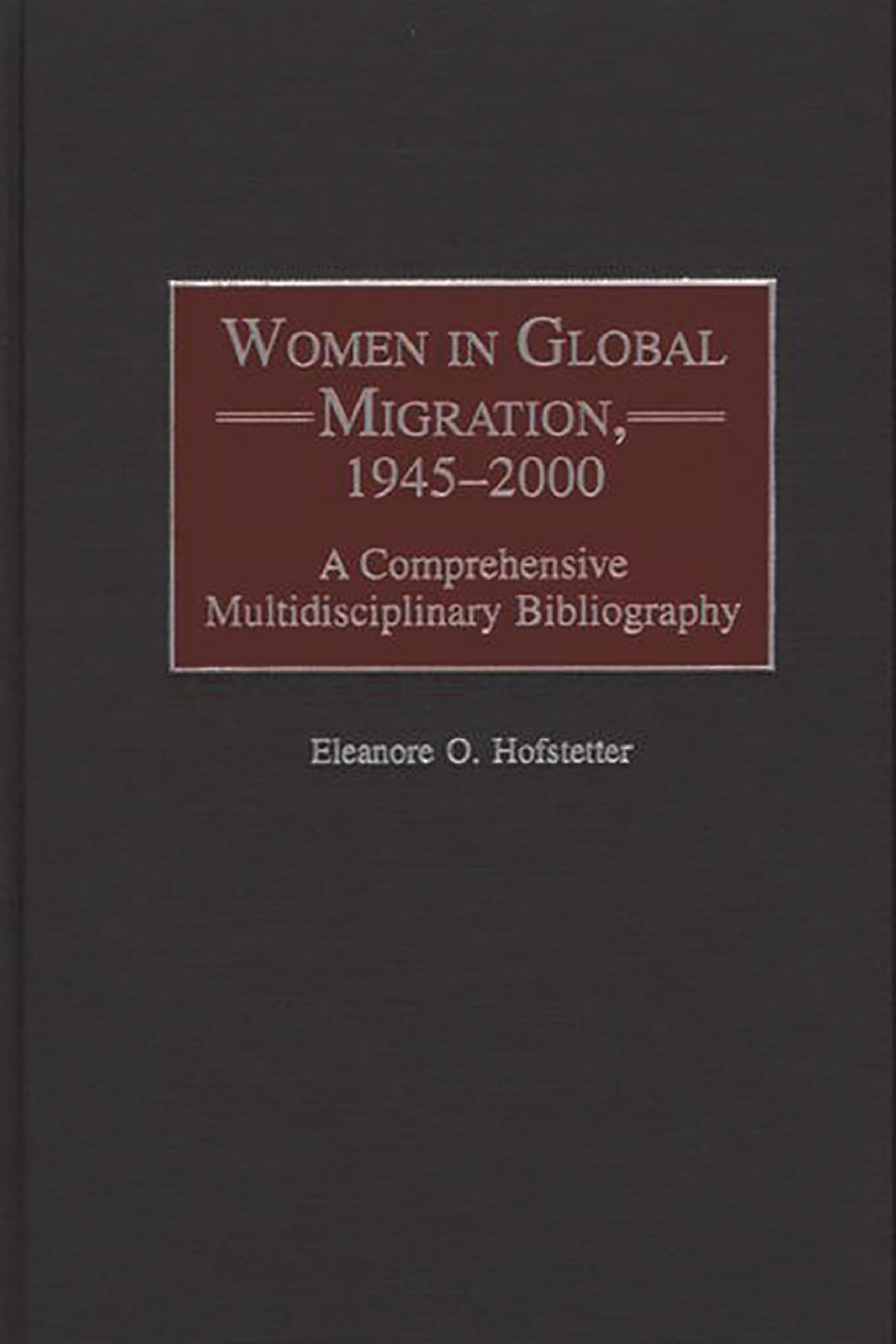 Women in Global Migration, 1945-2000: A Comprehensive Multidisciplinary Bibliography (Bibliographies and Indexes in Women's Studies)