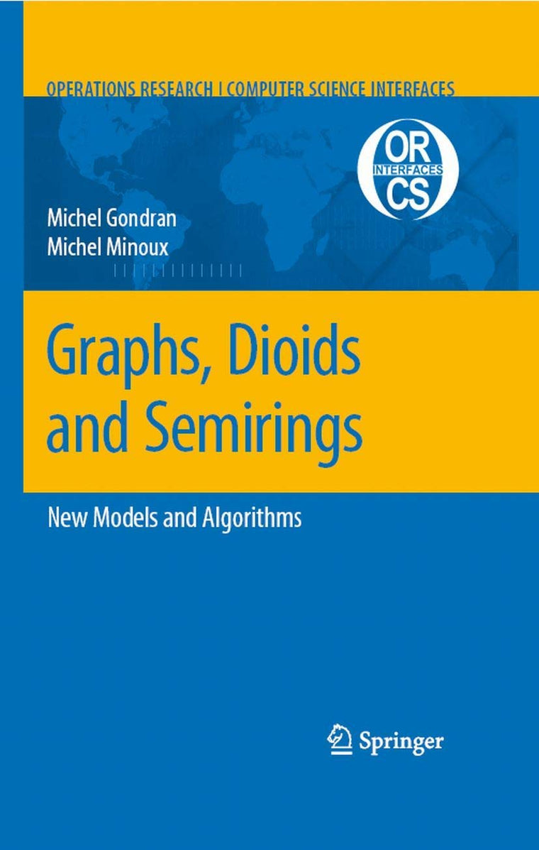 Graphs, Dioids and Semirings: New Models and Algorithms (Operations Research/Computer Science Interfaces Series, 41)