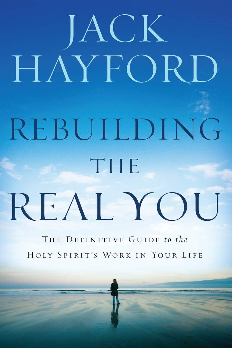 Rebuilding the Real You: The Definitive Guide to the Holy Spirit's Work in Your Life