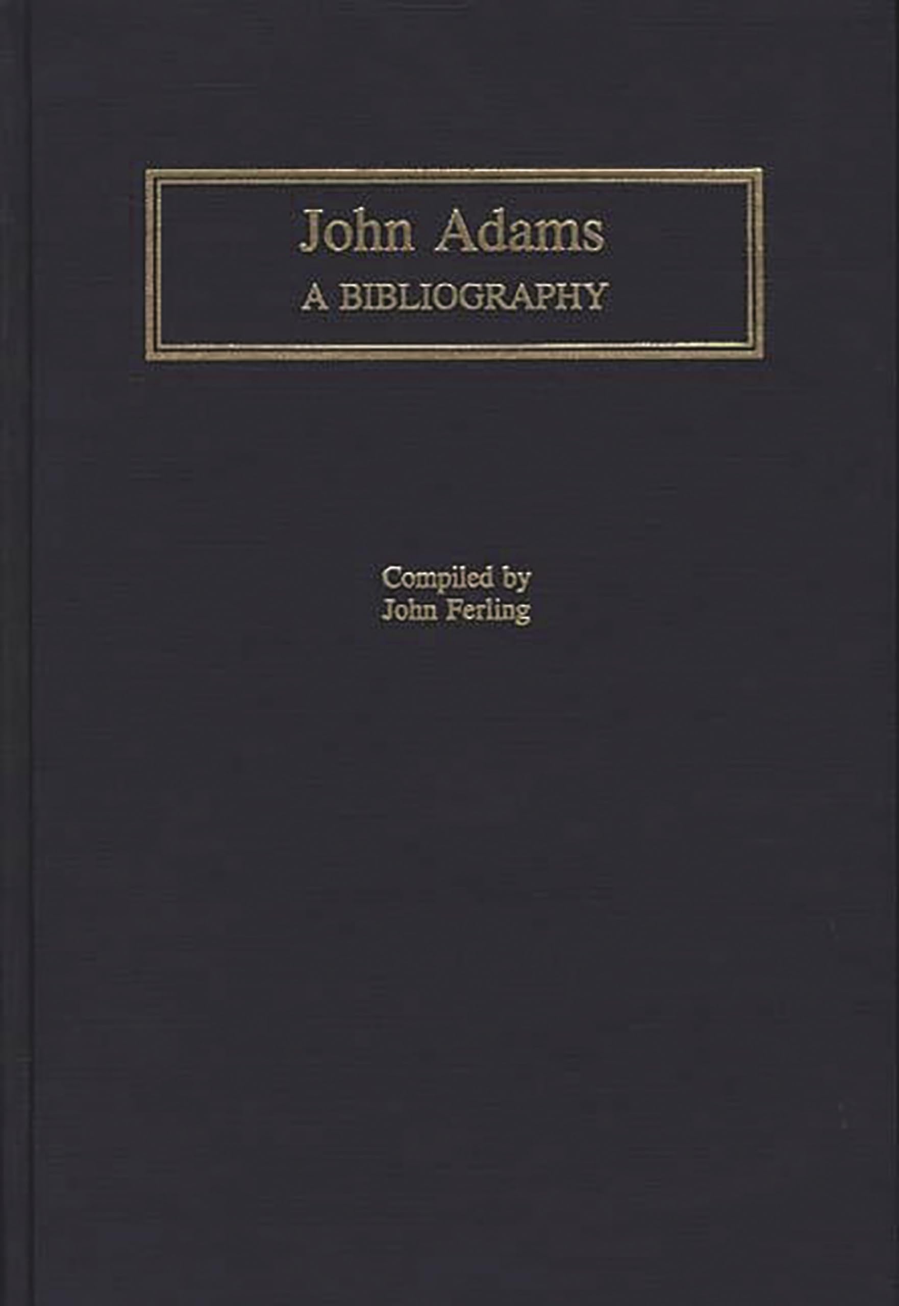 John Adams: A Bibliography (Bibliographies of the Presidents of the United States)