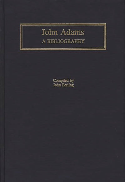 John Adams: A Bibliography (Bibliographies of the Presidents of the United States)
