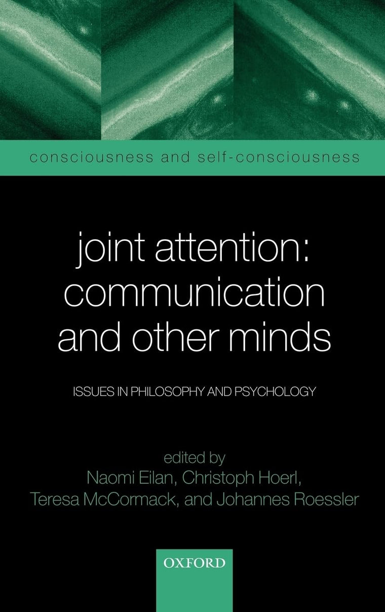Joint Attention: Communication and Other Minds: Issues in Philosophy and Psychology (Consciousness & Self-Consciousness Series)