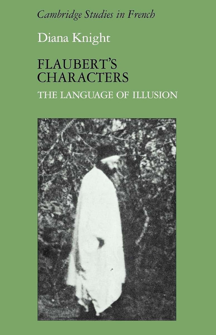 Flaubert's Characters: The Language of Illusion (Cambridge Studies in French, Series Number 8)