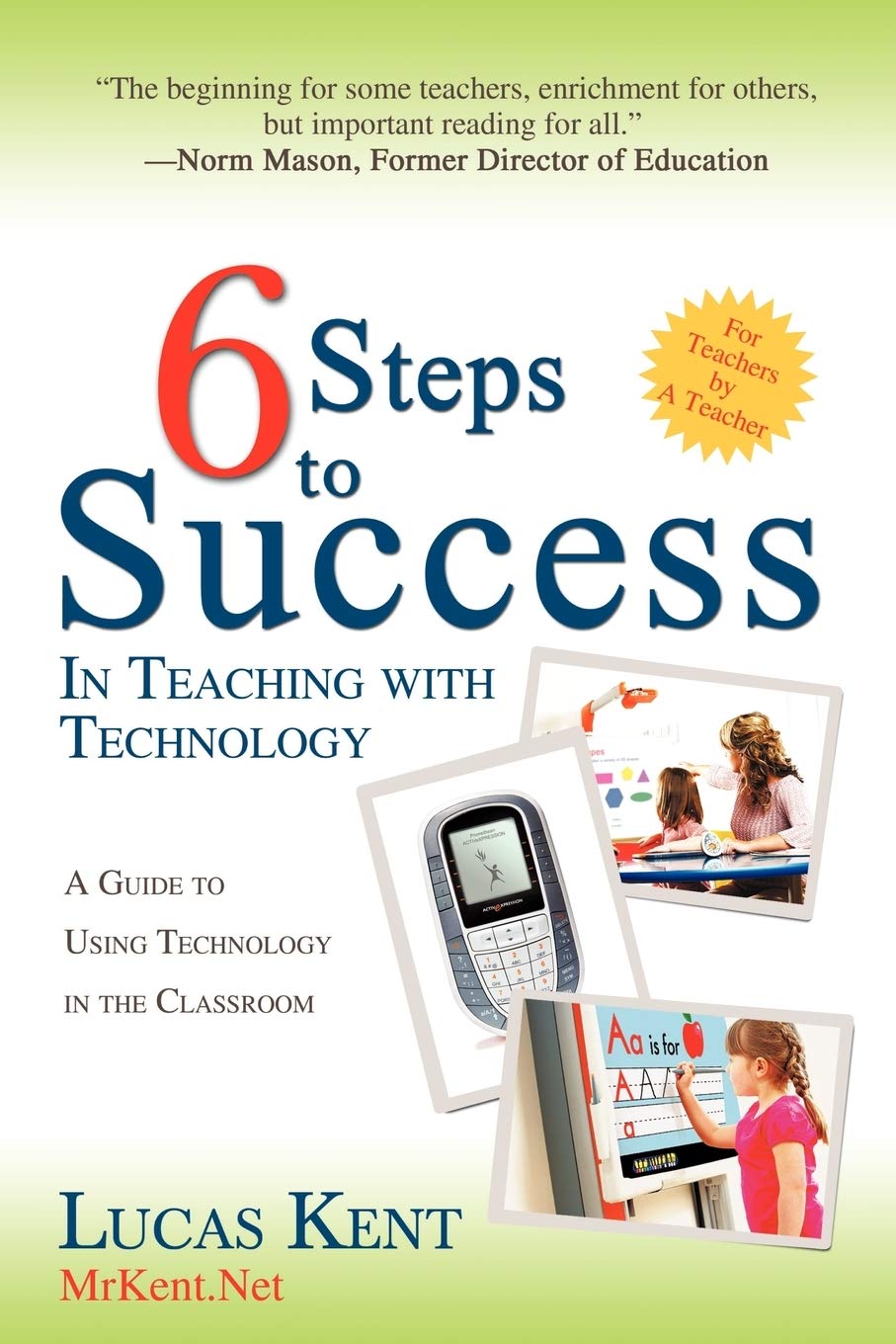 6 Steps to Success in Teaching with Technology: A Guide to Using Technology in the Classroom
