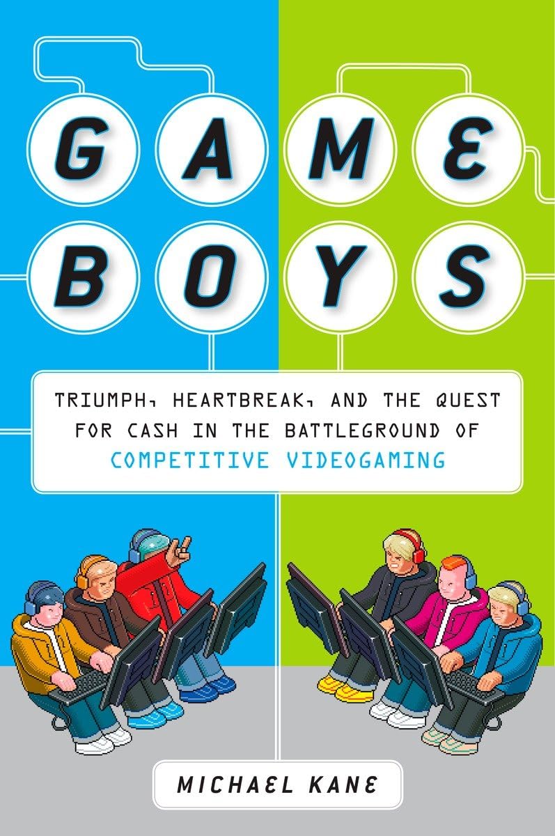 Game Boys: Triumph, Heartbreak, and the Quest for Cash in the Battleground of Competitive V ideogaming