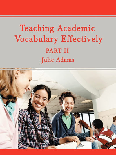 Teaching Academic Vocabulary Effectively: PART II