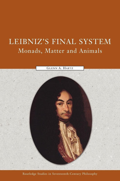 Leibniz's Final System (Routledge Studies in Seventeenth-Century Philosophy)