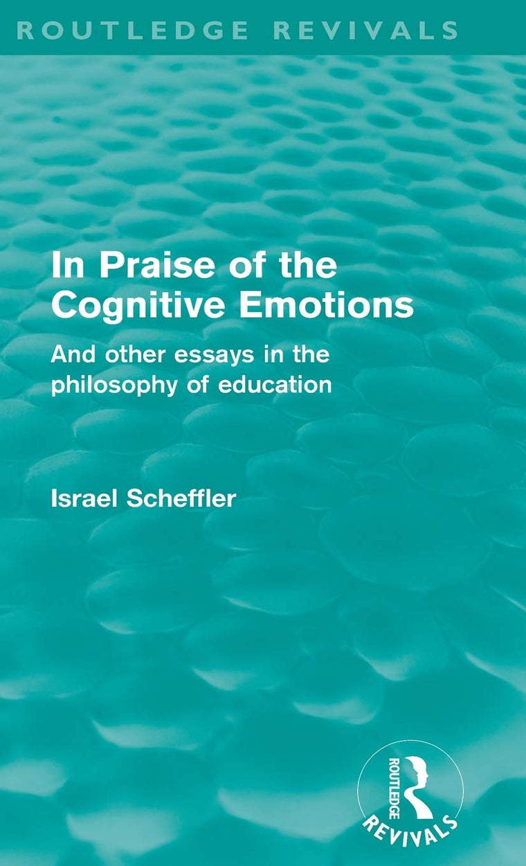 In Praise of the Cognitive Emotions (Routledge Revivals): And Other Essays in the Philosophy of Education