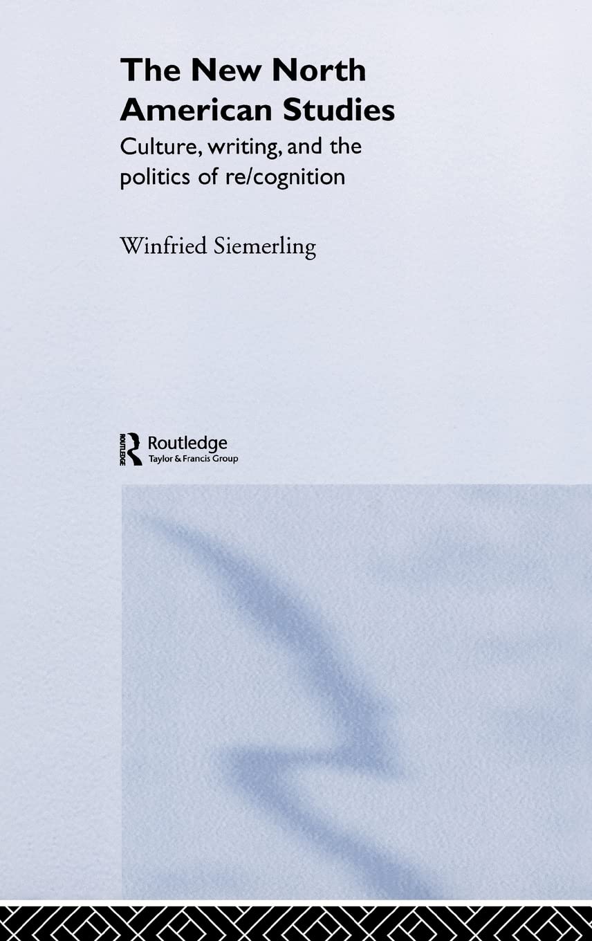 The New North American Studies: Culture, Writing and the Politics of Re/Cognition