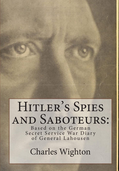 Hitler's Spies and Saboteurs:: Based on the German Secret Service War Diary of General Lahousen