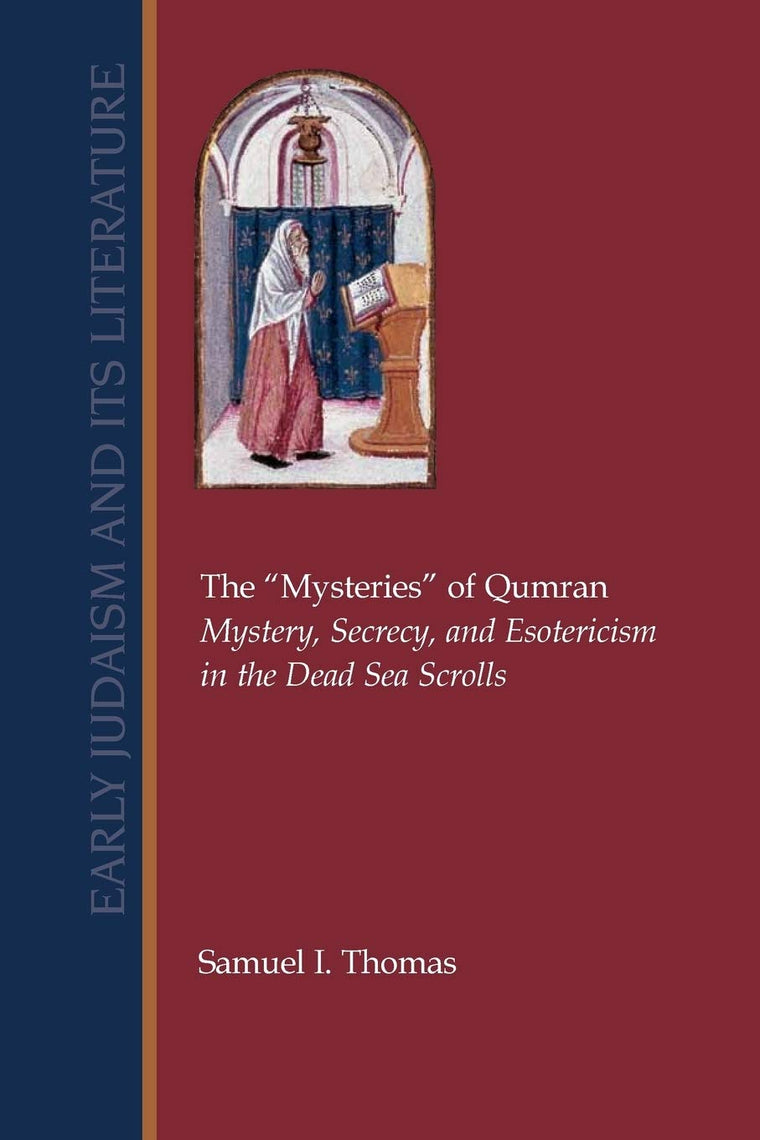 The Mysteries of Qumran: Mystery, Secrecy, and Esotericism in the Dead Sea Scrolls (Early Judaism and Its Literature)