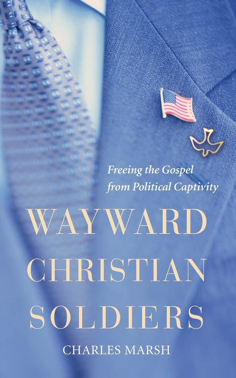 Wayward Christian Soldiers: Freeing the Gospel from Political Captivity