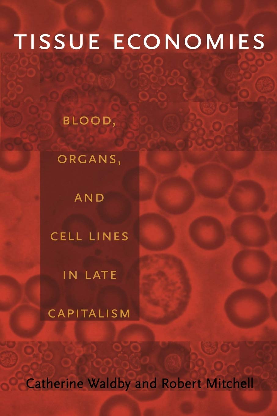 Tissue Economies: Blood, Organs, and Cell Lines in Late Capitalism (Science and Cultural Theory)