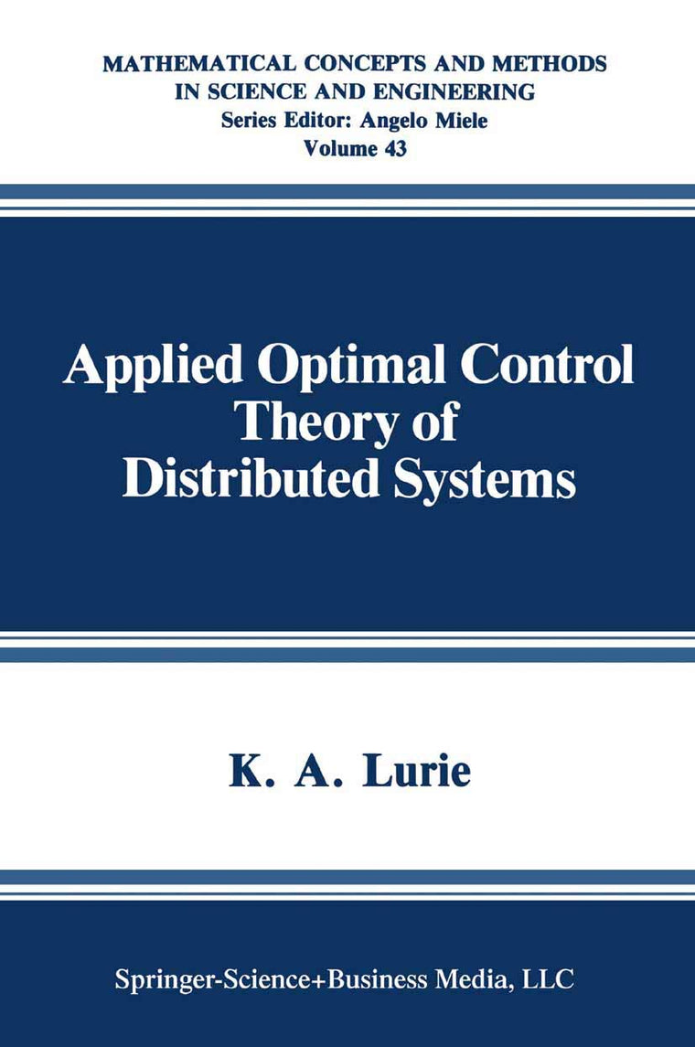 Applied Optimal Control Theory of Distributed Systems (Mathematical Concepts and Methods in Science and Engineering, 43)