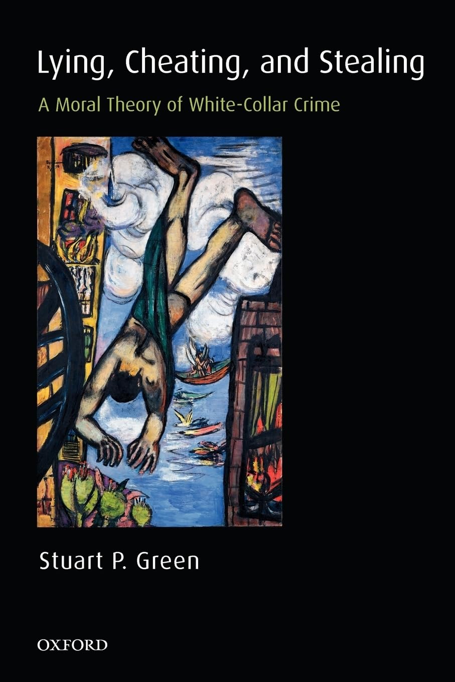 Lying, Cheating, and Stealing: A Moral Theory of White-Collar Crime (Oxford Monographs on Criminal Law and Justice)