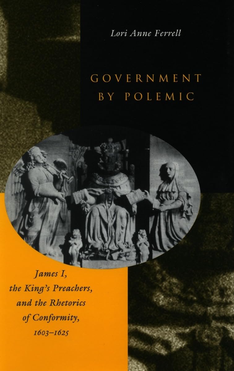 Government by Polemic: James I, the Kings Preachers, and the Rhetorics of Conformity, 1603-1625