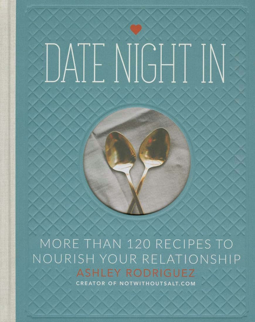 Date Night In: More than 120 Recipes to Nourish Your Relationship