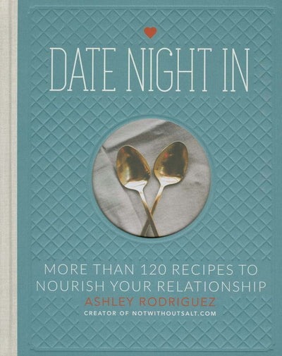 Date Night In: More than 120 Recipes to Nourish Your Relationship