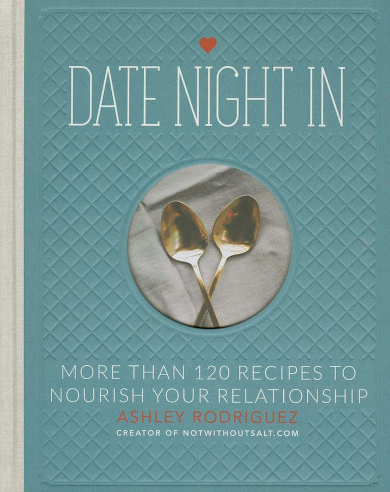 Date Night In: More than 120 Recipes to Nourish Your Relationship