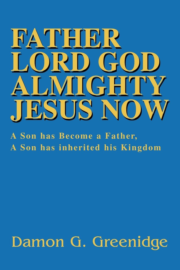 Father Lord God Almighty Jesus Now: A Son has Become a Father, A Son has inherited his Kingdom