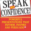 Speak With Confidence : Powerful Presentations That Inform, Inspire and Persuade