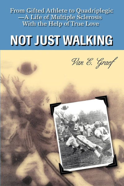 NOT JUST WALKING: From Gifted Athlete to QuadriplegicA Life of Multiple Sclerosis With the Help of True Love