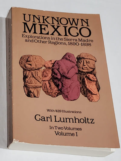 Unknown Mexico: Explorations in the Sierra Madre and Other Regions, 1890-1898 (Volume 1)