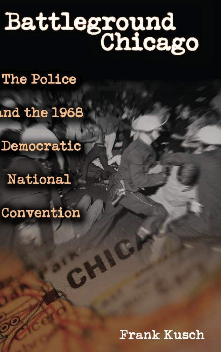 Battleground Chicago: The Police and the 1968 Democratic National Convention