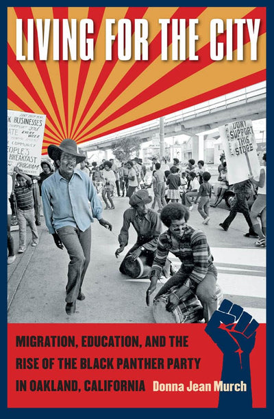Living for the City: Migration, Education, and the Rise of the Black Panther Party in Oakland, California (The John Hope Franklin Series in African American History and Culture)