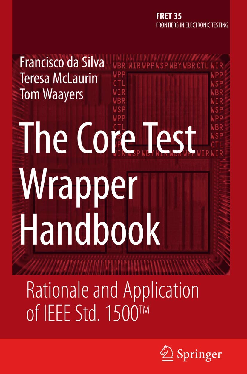 The Core Test Wrapper Handbook: Rationale and Application of IEEE Std. 1500 (Frontiers in Electronic Testing, 35)