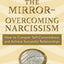 Breaking the Mirror-Overcoming Narcissism: How to Conquer Self-Centeredness and Achieve Successful Relationships