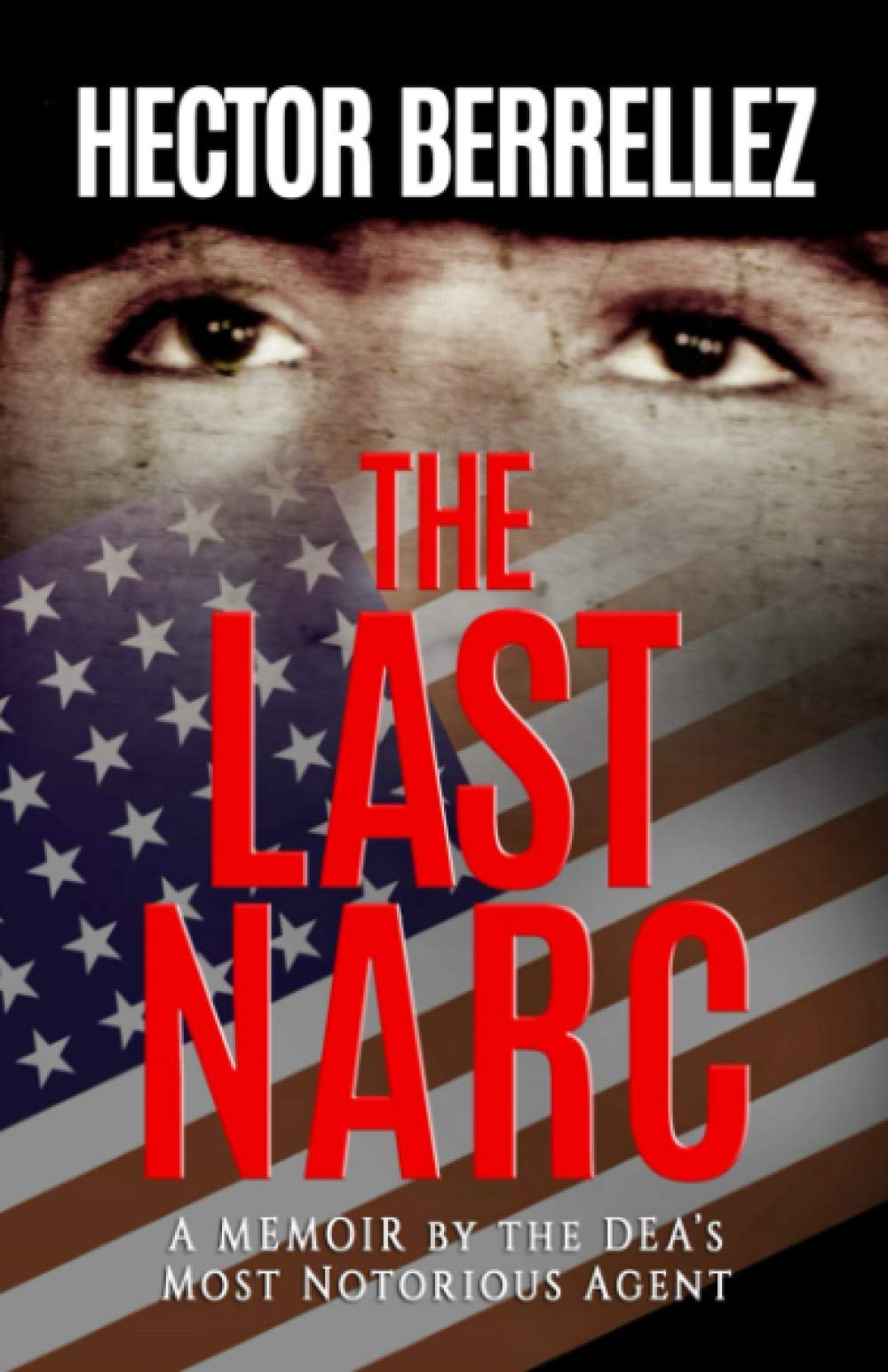 The Last Narc: A Memoir by the DEAs Most Notorious Agent