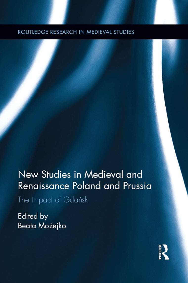 New Studies in Medieval and Renaissance Gdansk, Poland and Prussia (Routledge Research in Medieval Studies)
