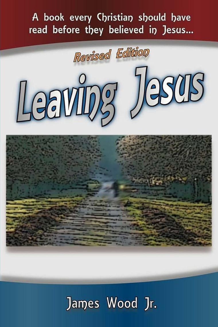 Leaving Jesus: A Book Every Christian Should have Read before they believed in Jesus