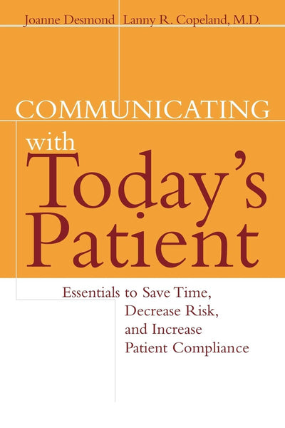 Communicating with Today's Patient: Essentials to Save Time, Decrease Risk, and Increase Patient Compliance